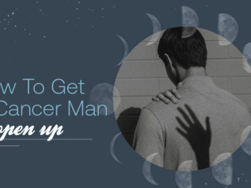 How To Get A Cancer Man To Open Up (7 Ways)