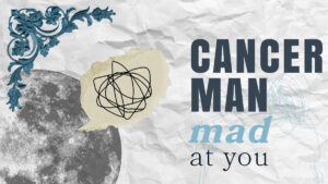 What Happens When a Cancer Man is Mad, Will He Shut You Down?