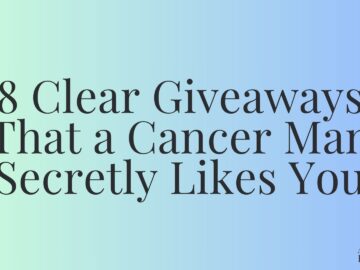 8 Clear Giveaways That a Cancer Man Secretly Likes You