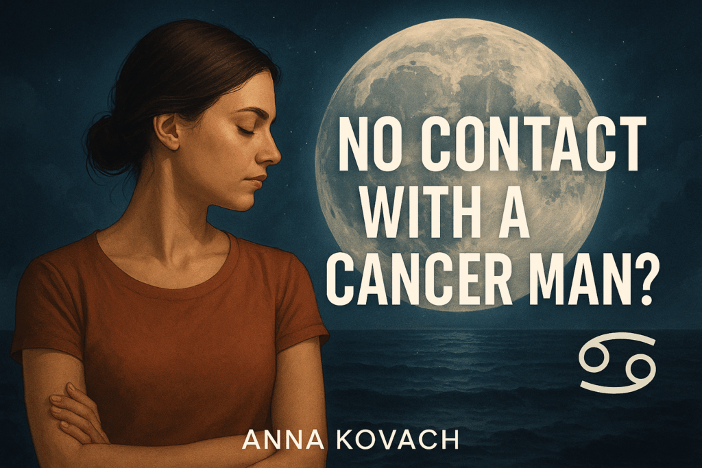 No Contact with a Cancer Man? 7 Crucial Times to Use It (and When NOT to)